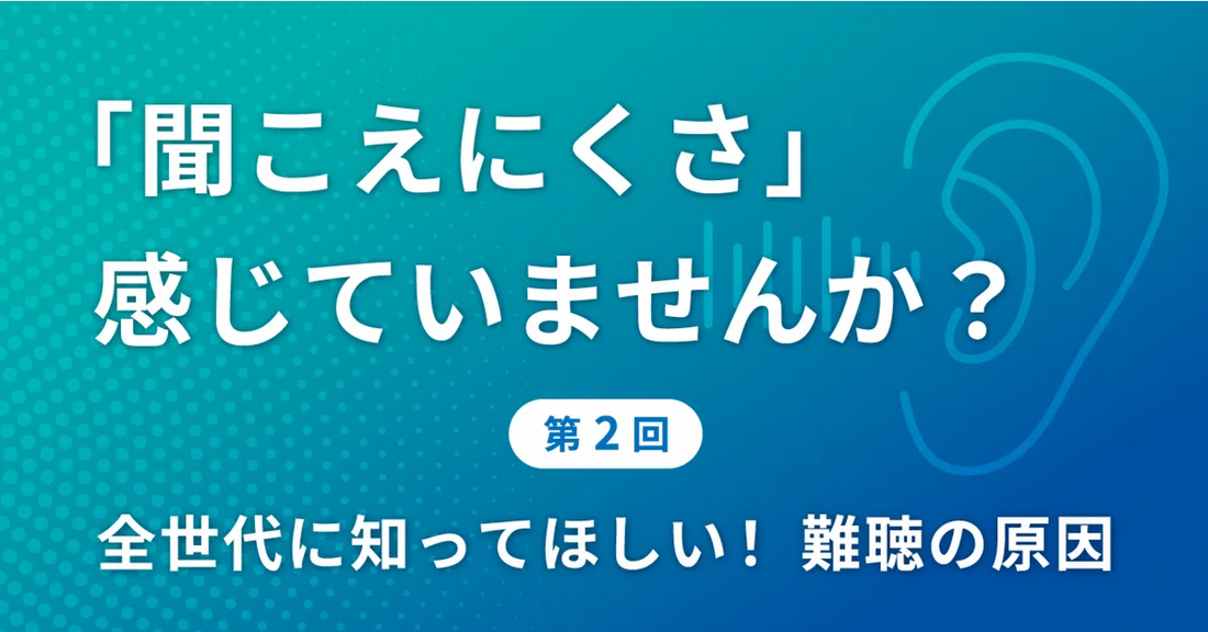 【「聞こえにくさ」感じていませんか？】全世代に知ってほしい！難聴の原因